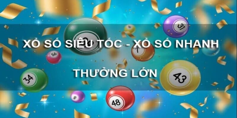 Xổ số siêu tốc thưởng lớn, chơi nhanh vô cùng thú vị